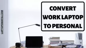How to Convert Work Laptop to Personal